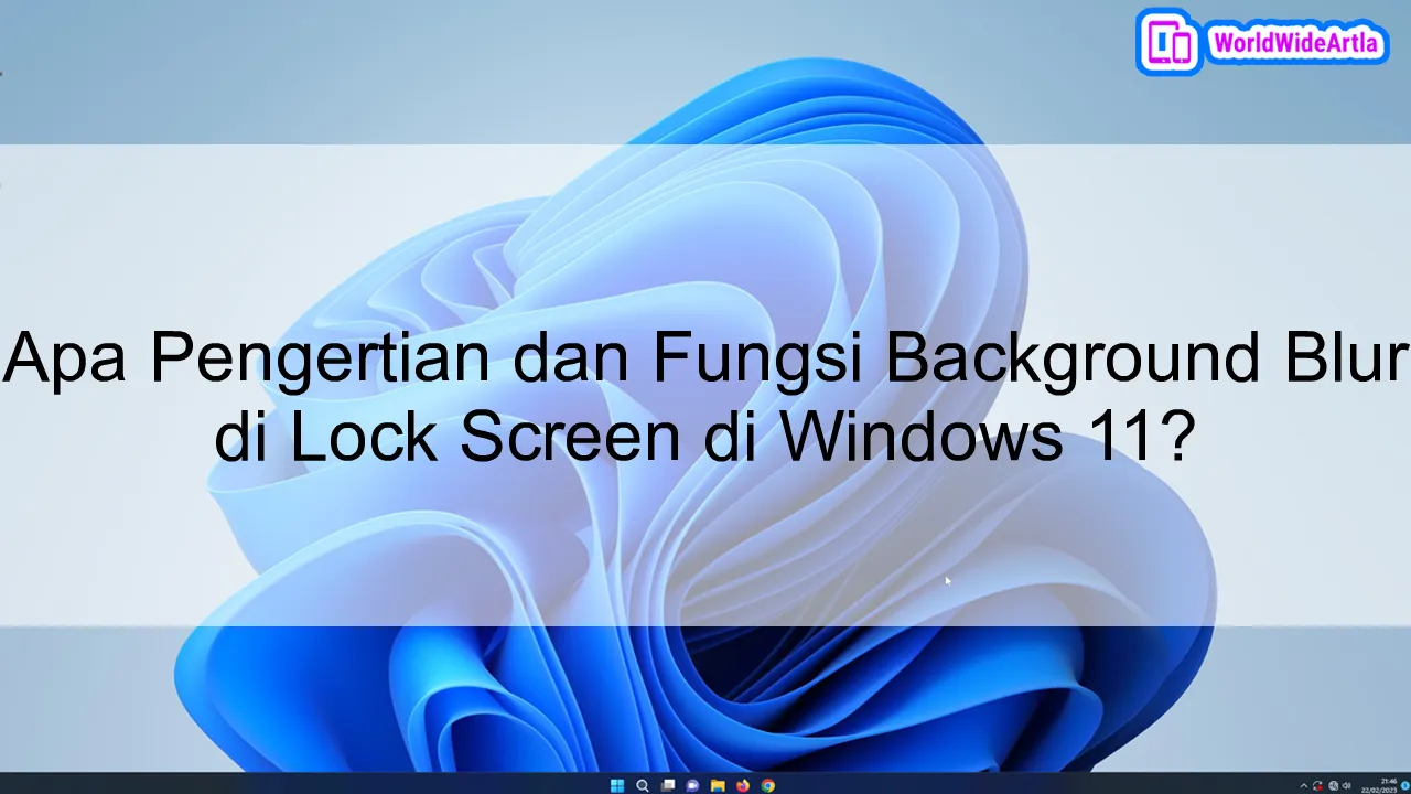 Apa Pengertian dan Fungsi Background Blur di Lock Screen di Windows 11?