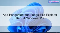 Apa Pengertian dan Fungsi File Explorer Baru di Windows 11?