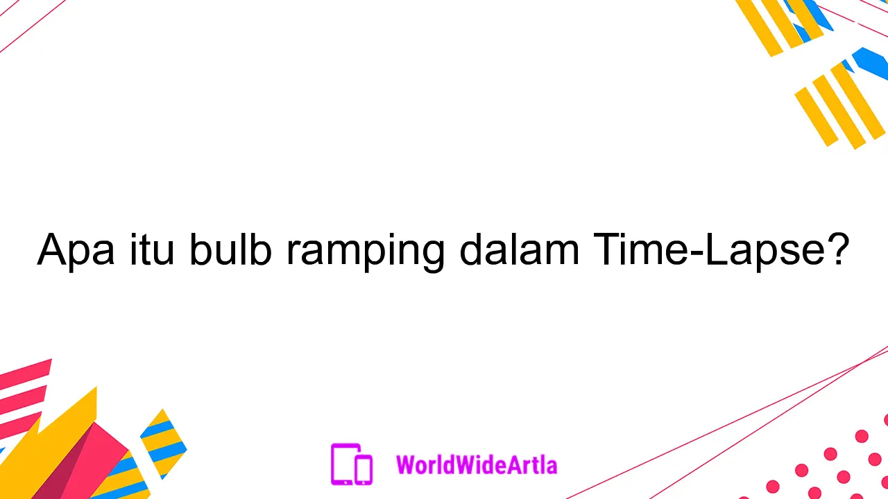 Apa itu bulb ramping dalam Time-Lapse?