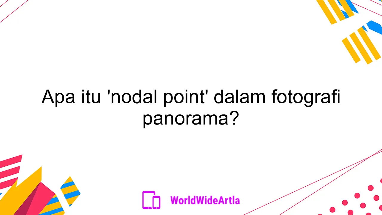 Apa itu 'nodal point' dalam fotografi panorama?