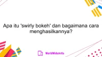 Apa itu 'swirly bokeh' dan bagaimana cara menghasilkannya?