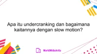 Apa itu undercranking dan bagaimana kaitannya dengan slow motion?