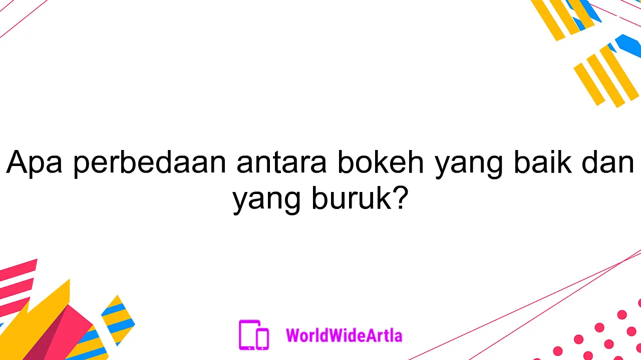 Apa perbedaan antara bokeh yang baik dan yang buruk?