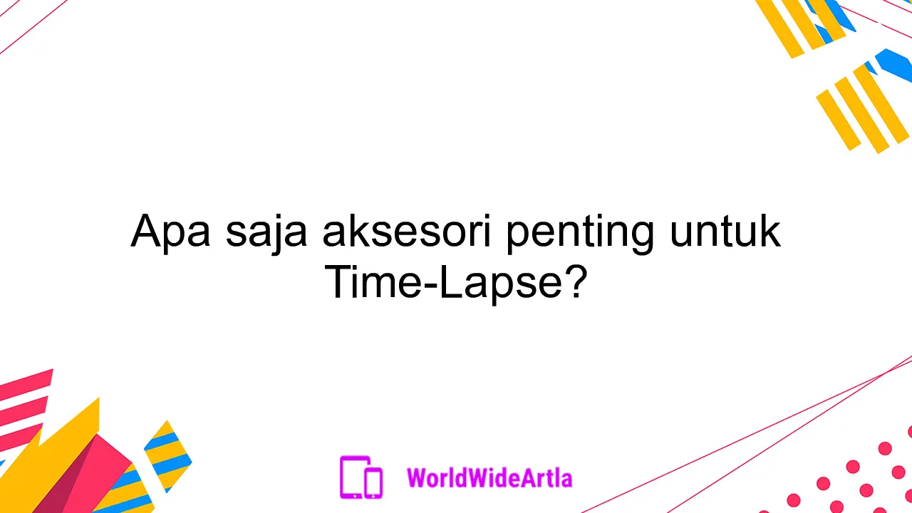 Apa saja aksesori penting untuk Time-Lapse?