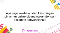 Apa saja kelebihan dan kekurangan pinjaman online dibandingkan dengan pinjaman konvensional?