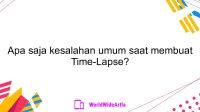 Apa saja kesalahan umum saat membuat Time-Lapse?