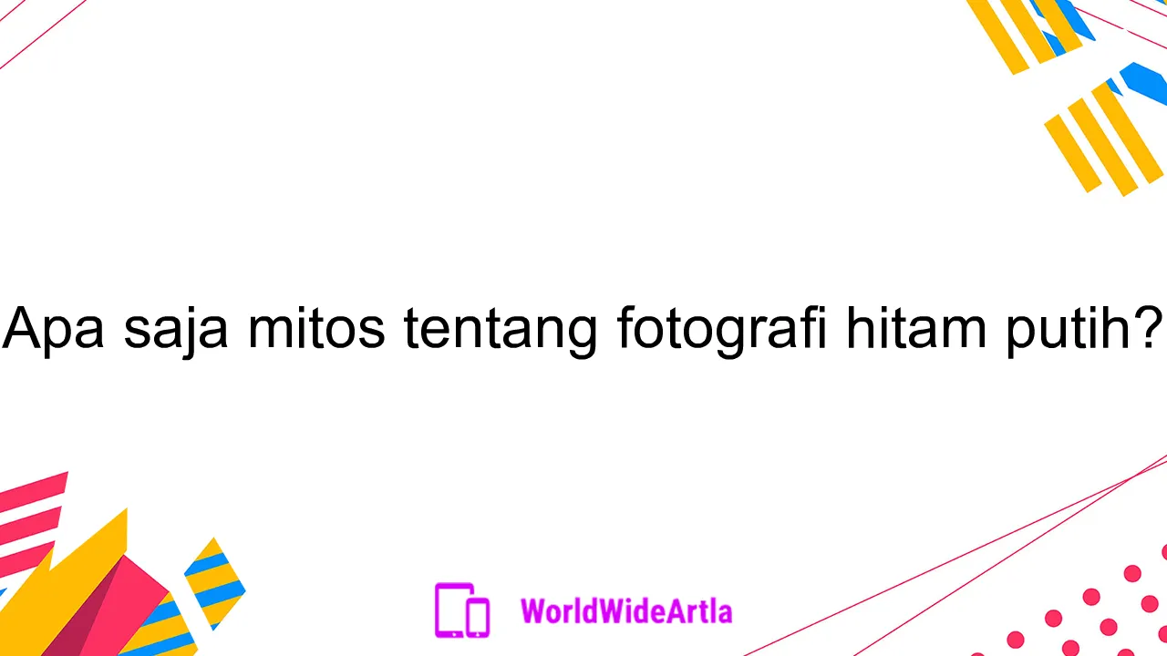 Apa saja mitos tentang fotografi hitam putih?