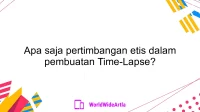 Apa saja pertimbangan etis dalam pembuatan Time-Lapse?