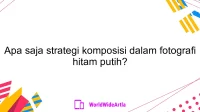 Apa saja strategi komposisi dalam fotografi hitam putih?