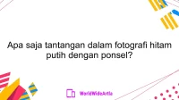 Apa saja tantangan dalam fotografi hitam putih dengan ponsel?