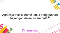 Apa saja teknik kreatif untuk penggunaan bayangan dalam hitam putih?