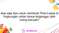 Apa saja tips untuk membuat Time-Lapse di lingkungan urban tanpa terganggu oleh orang banyak?