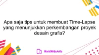 Apa saja tips untuk membuat Time-Lapse yang menunjukkan perkembangan proyek desain grafis?