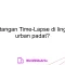 Apa tantangan Time-Lapse di lingkungan urban padat?