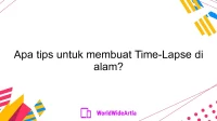 Apa tips untuk membuat Time-Lapse di alam?