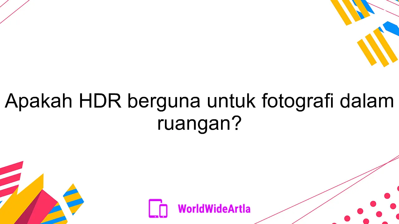 Apakah HDR berguna untuk fotografi dalam ruangan?