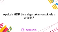 Apakah HDR bisa digunakan untuk efek artistik?