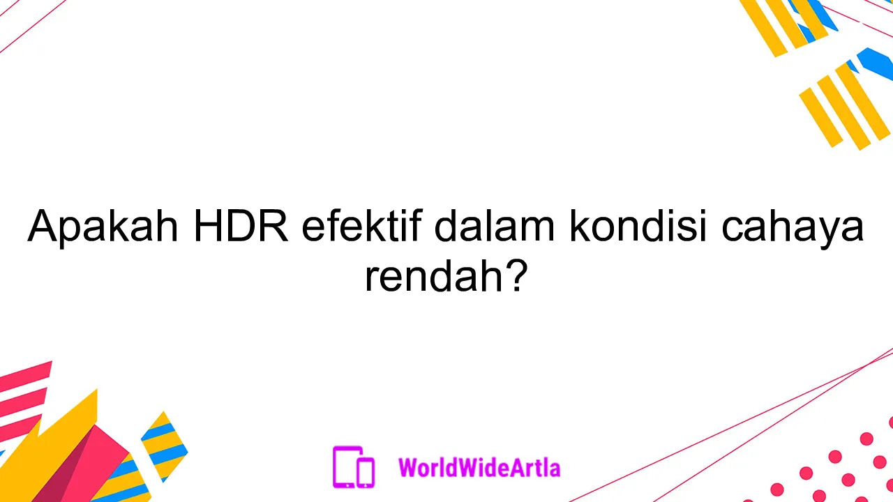 Apakah HDR efektif dalam kondisi cahaya rendah?