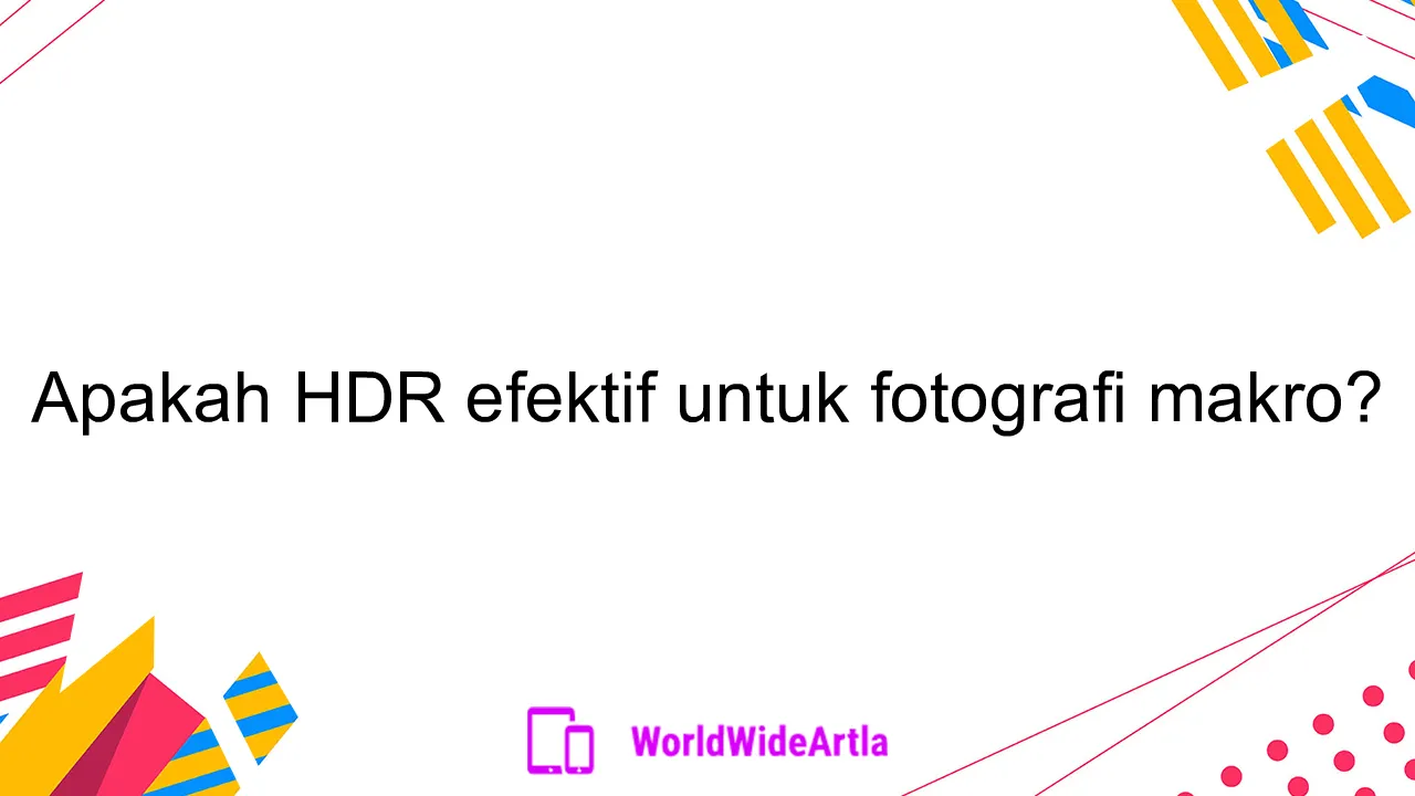 Apakah HDR efektif untuk fotografi makro?