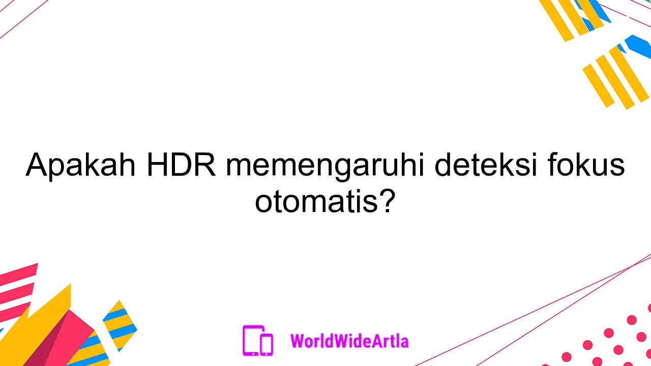 Apakah HDR memengaruhi deteksi fokus otomatis?