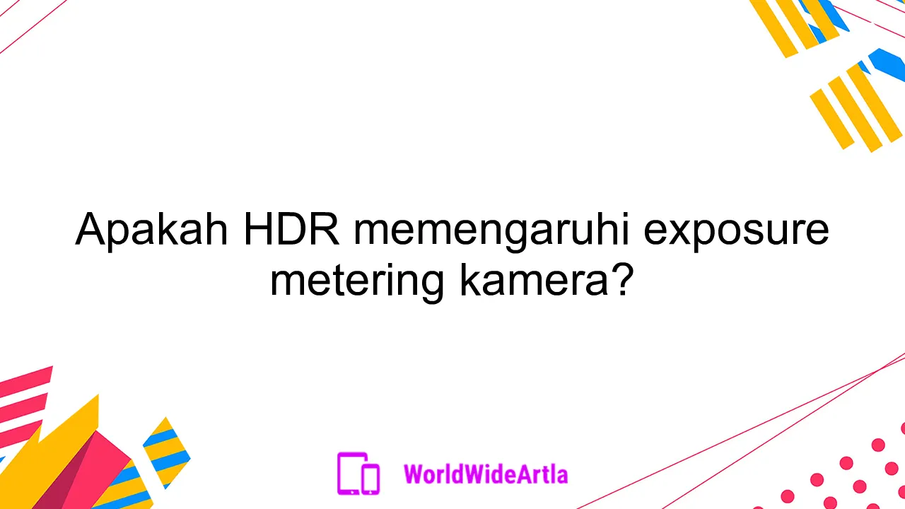 Apakah HDR memengaruhi exposure metering kamera?