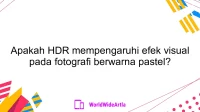 Apakah HDR mempengaruhi efek visual pada fotografi berwarna pastel?