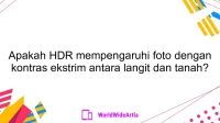 Apakah HDR mempengaruhi foto dengan kontras ekstrim antara langit dan tanah?