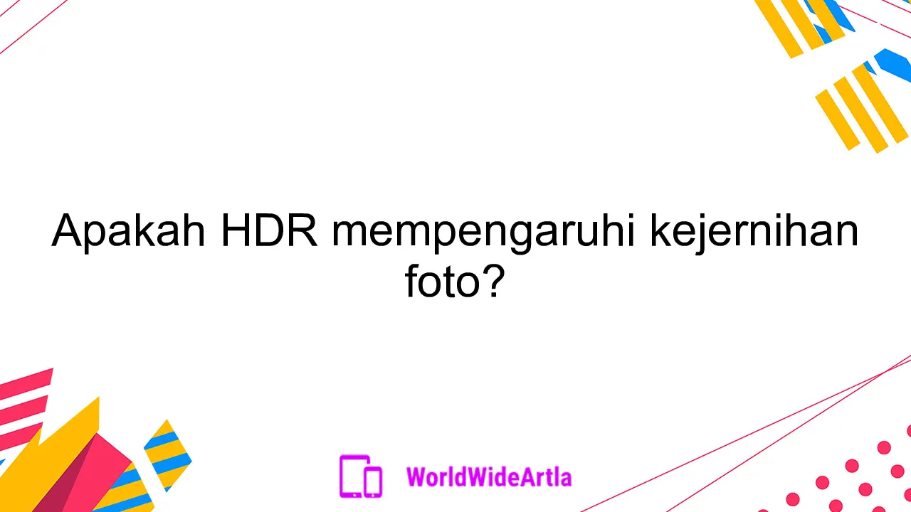 Apakah HDR mempengaruhi kejernihan foto?