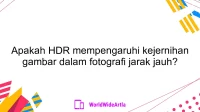 Apakah HDR mempengaruhi kejernihan gambar dalam fotografi jarak jauh?