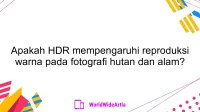 Apakah HDR mempengaruhi reproduksi warna pada fotografi hutan dan alam?