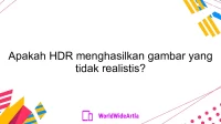 Apakah HDR menghasilkan gambar yang tidak realistis?