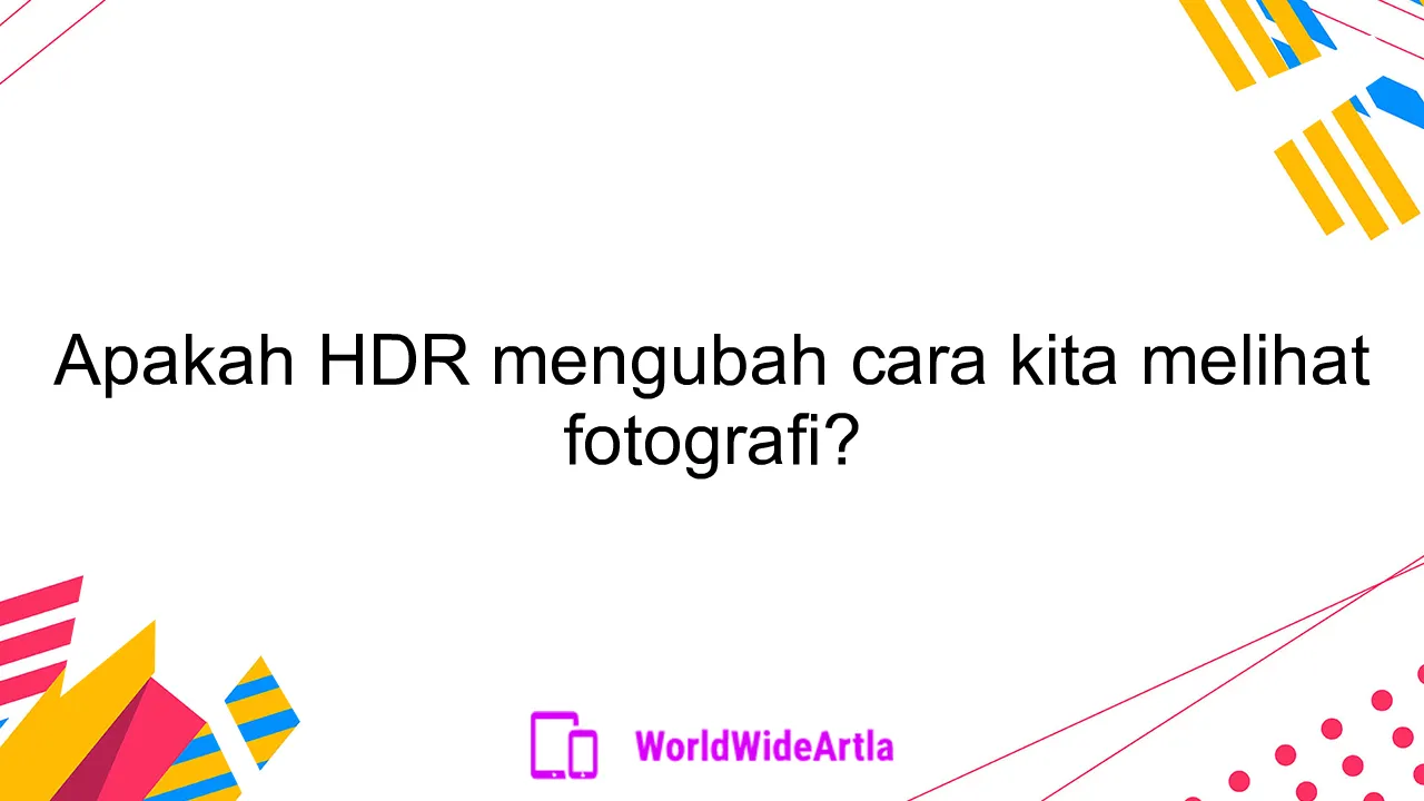 Apakah HDR mengubah cara kita melihat fotografi?