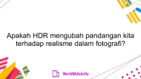 Apakah HDR mengubah pandangan kita terhadap realisme dalam fotografi?