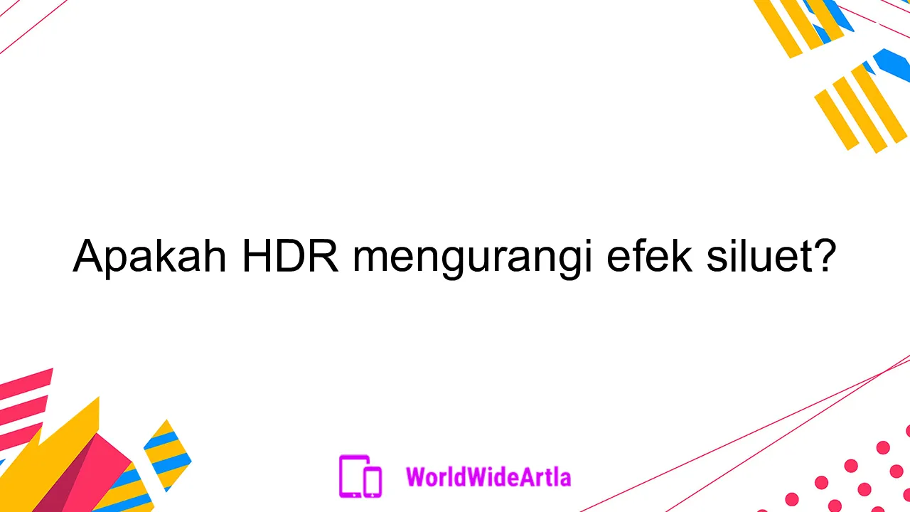 Apakah HDR mengurangi efek siluet?