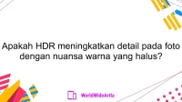 Apakah HDR meningkatkan detail pada foto dengan nuansa warna yang halus?