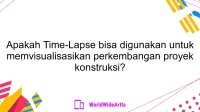 Apakah Time-Lapse bisa digunakan untuk memvisualisasikan perkembangan proyek konstruksi?