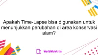 Apakah Time-Lapse bisa digunakan untuk menunjukkan perubahan di area konservasi alam?