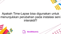 Apakah Time-Lapse bisa digunakan untuk menunjukkan perubahan pada instalasi seni interaktif?