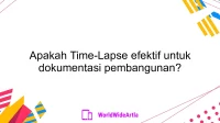 Apakah Time-Lapse efektif untuk dokumentasi pembangunan?