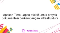 Apakah Time-Lapse efektif untuk proyek dokumentasi perkembangan infrastruktur?