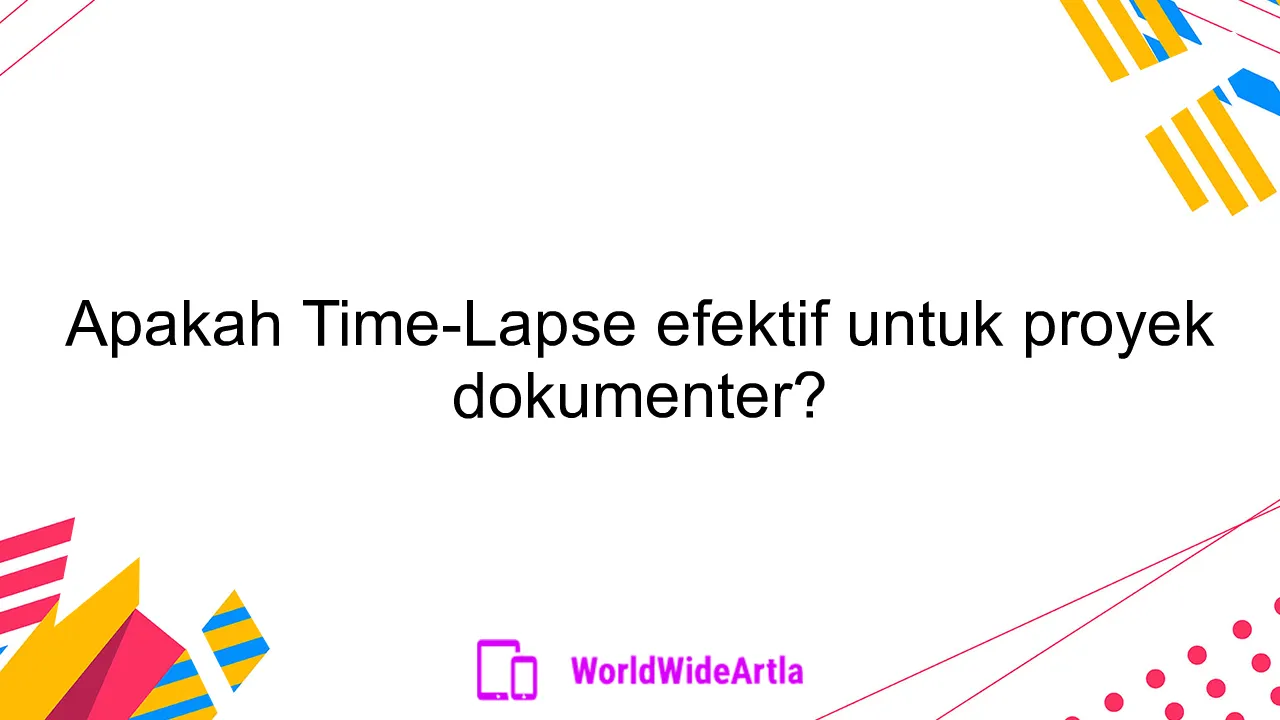 Apakah Time-Lapse efektif untuk proyek dokumenter?