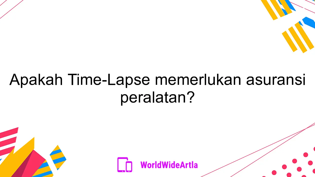 Apakah Time-Lapse memerlukan asuransi peralatan?