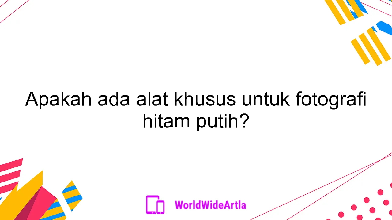 Apakah ada alat khusus untuk fotografi hitam putih?