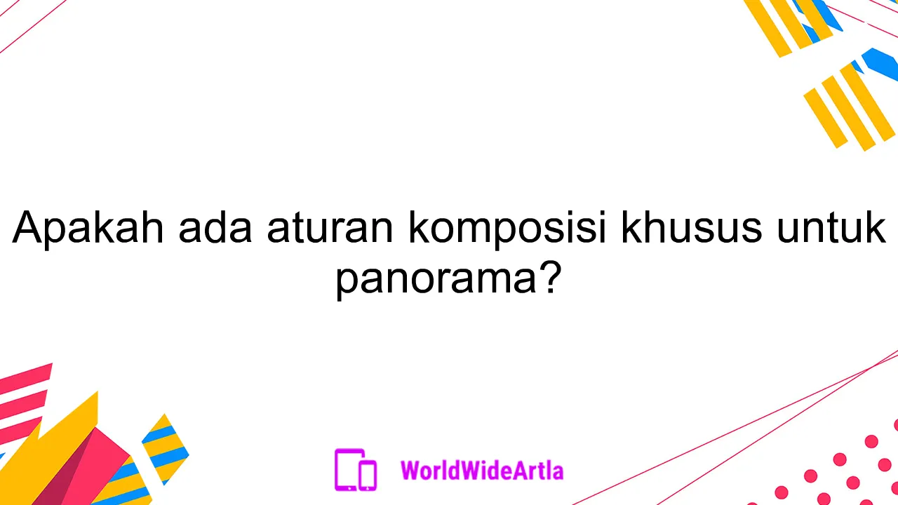 Apakah ada aturan komposisi khusus untuk panorama?