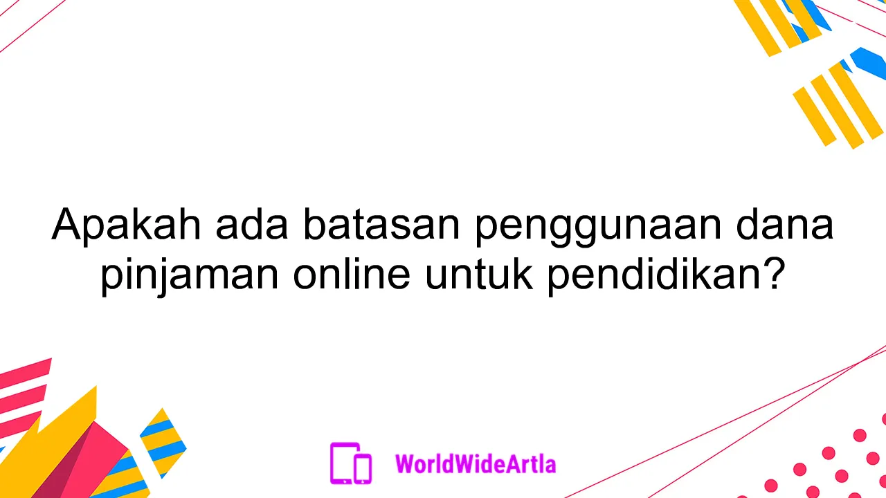 Apakah ada batasan penggunaan dana pinjaman online untuk pendidikan?