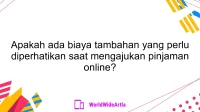 Apakah ada biaya tambahan yang perlu diperhatikan saat mengajukan pinjaman online?