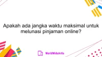 Apakah ada jangka waktu maksimal untuk melunasi pinjaman online?