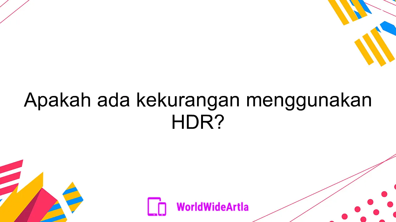 Apakah ada kekurangan menggunakan HDR?