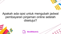 Apakah ada opsi untuk mengubah jadwal pembayaran pinjaman online setelah disetujui?