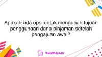 Apakah ada opsi untuk mengubah tujuan penggunaan dana pinjaman setelah pengajuan awal?